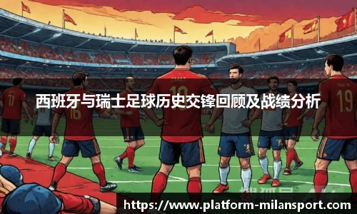 西班牙与瑞士足球历史交锋回顾及战绩分析
